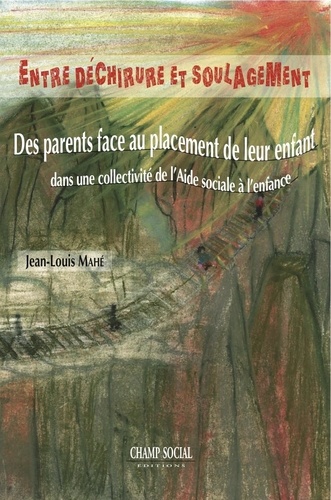 Jean-Louis Mahé - Entre déchirure et soulagement - Des parents face au placement de leur enfant dans une collectivité de l'Aide sociale à l'enfance.
