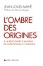 Jean-Louis Mahé - L'ombre des origines - A la rencontre d'anciens de l'aide sociale à l'enfance.