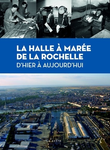 Jean-Louis Mahé - La Halle à Marée de La Rochelle, d'hier à aujourd'hui.