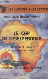 Jean-Louis Maisonneuve - Le cap de désespérance : l'Afrique du Sud ? un problème, un avenir.