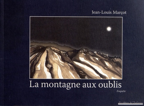 Jean-Louis Marçot - La montagne aux oublis - Enquête sur une montagne dans l'ombre du Ventoux.