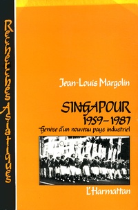 Jean-Louis Margolin - Singapour (1959-1987) - Genèse d'un nouveau pays industriel.