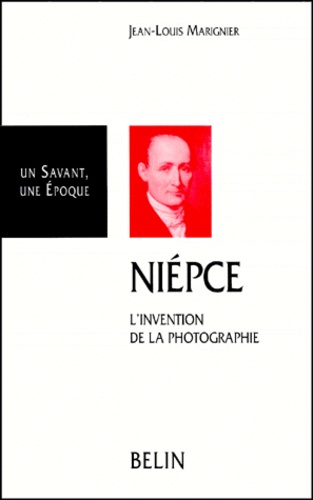 Jean-Louis Marignier - Nicephore Niepce 1765-1833. L'Invention De La Photographie.
