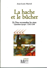 Jean-Louis Marteil - Et Dieu reconnaîtra les siens Tome 4 : La hache et le bucher - 1242-1248.