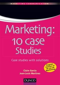 Jean-Louis Martinez et Claire Garcia - Marketing : 10 cases studies - Case studies with solutions.