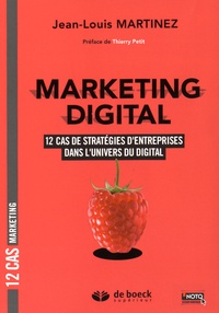 Jean-Louis Martinez - Marketing digital - 12 cas de stratégies d'entreprises dans l'univers du digital.