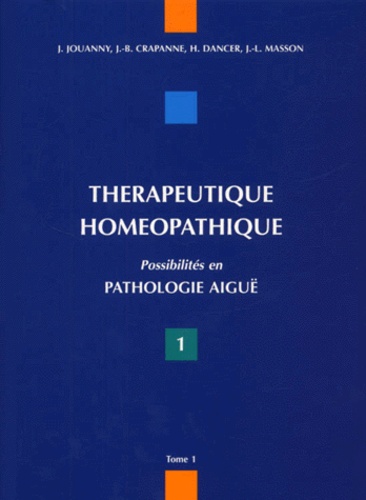Jean-Louis Masson et Jacques Jouanny - Thérapeutique homéopathique. - Tome 1, Possibilités en pathologie aiguë.
