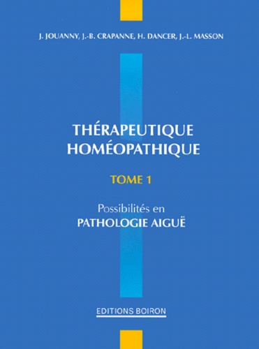 Jean-Louis Masson et Jacques Jouanny - Thérapeutique homéopathique - Tome 1, Possibilités en pathologie aiguë.
