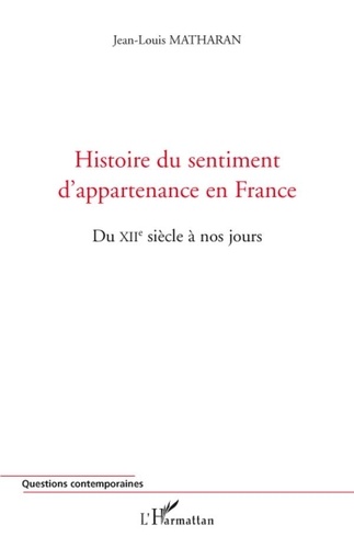 Jean-Louis Matharan - Histoire du sentiment d'appartenance en France - Du XIIe siècle à nos jours.