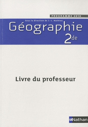 Jean-Louis Mathieu - Géographie 2e - Livre du professeur, programme 2010.