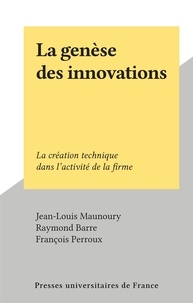 Jean-Louis Maunoury et Raymond Barre - La genèse des innovations - La création technique dans l'activité de la firme.