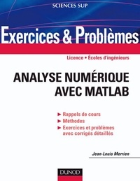 Jean-Louis Merrien - Exercices et problèmes d'Analyse numérique avec Matlab - Rappels de cours, corrigés détaillés, méthodes.