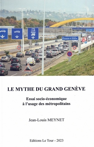 Le mythe du Grand Genève. Essai socio-économique à l'usage des métropolitains