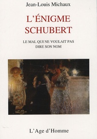 Jean-Louis Michaux - L'énigme Schubert - Le mal qui ne pouvait dire son nom.