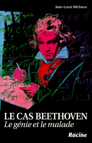 Jean-Louis Michaux - Le cas Beethoven - Le génie et le malade.