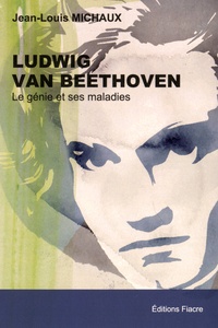 Jean-Louis Michaux - Ludwig van Beethoven - Le génie et ses maladies.