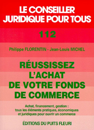 Jean-Louis Michel et Philippe Florentin - Réussissez l'achat de votre fonds de commerce - Achat, financement, gestion, tous les éléments pratiques, économiques et juridiques pour ouvrir un commerce.
