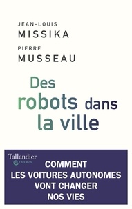 Jean-Louis Missika et Pierre Musseau - Des robots dans la ville - Comment les voitures autonomes vont changer nos vies.