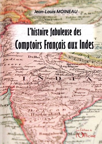 Jean-Louis Moineau - Les Comptoirs Français aux Indes - Une histoire fabuleuse.