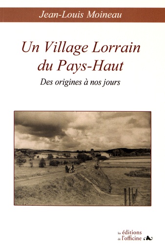 Jean-Louis Moineau - Un village lorrain du Pays-Haut - Des origines à nos jours.