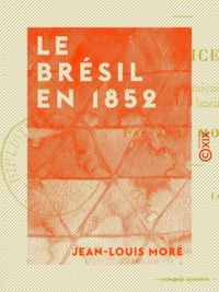 Jean-Louis Moré - Le Brésil en 1852 - Et sa colonisation future.