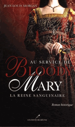 Jean-Louis Morgan - Au service de Bloody Mary - La reine sanguinaire.