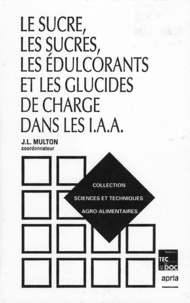 Jean-Louis Multon - Le sucre, les sucres, les édulcorants et les glucides de charge dans les IAA.