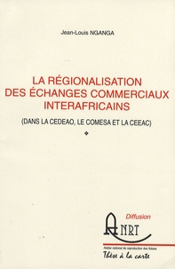 Jean-Louis Nganga - La régionalisation des échanges commerciaux interafricains (dans la CEDEAO, le COMESA et la CEEAC).