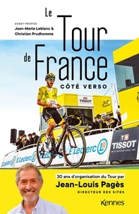 Jean-Louis Pagès - Le Tour de France côté verso - 30 ans d'organisation du Tour par Jean-Louis Pagès Directeur des sites.