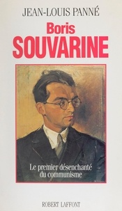 Jean-Louis Panné - Boris Souvarine - Le premier désenchanté du communisme.