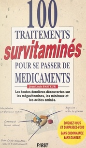 Jean-Louis Pasteur et Béatrice Çakiroglù - 100 traitements survitaminés pour se passer de médicaments.