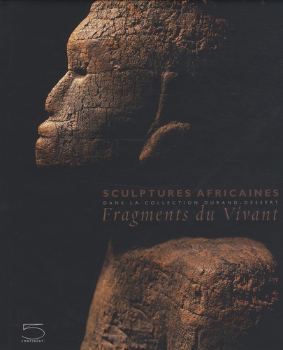 Jean-Louis Paudrat et Liliane Durand-Dessert - Fragments du Vivant - Sculptures africaines dans la collection Durant-Dessert.