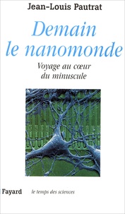 Jean-Louis Pautrat - Demain Le Nanomonde. Voyage Au Coeur Du Minuscule.
