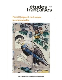 Jean-Louis Pautrot et Pascal Quignard - Études françaises. Volume 40, numéro 2, 2004 - Pascal Quignard, ou le noyau incommunicable.