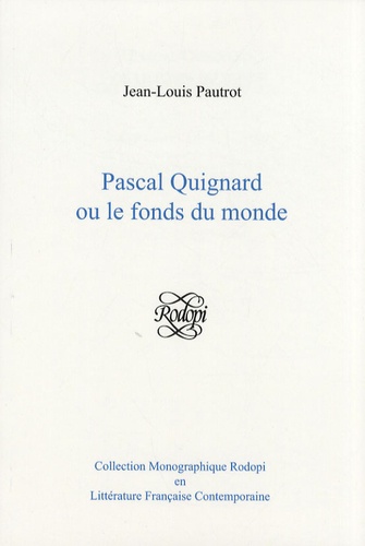 Jean-Louis Pautrot - Pascal Quignard ou le fonds du monde.