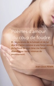 Jean-Louis Penin - Poèmes d'amour du coup de foudre - Et j'ai eu envie de la tutoyer et de lui dire je t'aime.