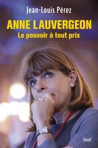 Jean-Louis Pérez - Anne Lauvergeon, le pouvoir à tout prix.