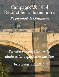 Jean-Louis Peudon - La campagne de 1814, récit et lieux de mémoire - Le jugement de Clausewitz ; Les rapports entre populations et troupes alliées.