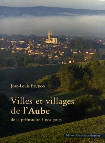 Jean-Louis Peudon - Villes et villages de l'Aube - De la préhistoire à nos jours. 1 Cédérom
