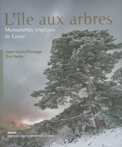 Jean-Louis Pieraggi et Eric Volto - L'île aux arbres - Monuments végétaux de Corse.