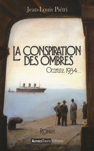 Jean-Louis Piétri - La Conspiration des ombres - Octobre 1934....