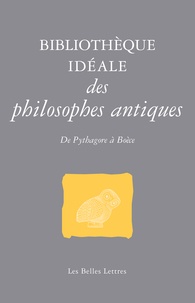 Jean-Louis Poirier - Bibliothèque idéale de la philosophie antique - De Pythagore à Boèce.