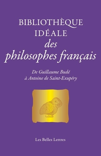 Bibliothèque idéale des philosophes français. De Guillaume Budé à Antoine de Saint-Exupéry