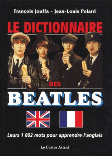 Jean-Louis Polard et François Jouffa - Le Dictionnaire Des Beatles. Leurs 1802 Mots Pour Apprendre L'Anglais.
