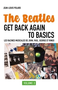 Jean-Louis Polard - The Beatles Get Back Again to Basics - Les racines musicales de John, Paul, George et Ringo : Vol. 2.