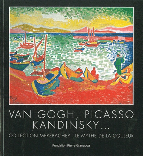 Jean-Louis Prat - Van Gogh, Picasso, Kandinsky... - Collection Merzbacher. Le mythe de la couleur. Exposition du 29 juin au 25 novembre 2012.