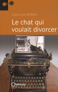 Jean-Louis Rabou - Le chat qui voulait divorcer.