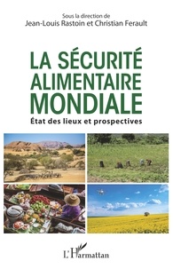 Jean-Louis Rastoin et Christian Ferault - La sécurité alimentaire mondiale - Etats des lieux et prospectives.