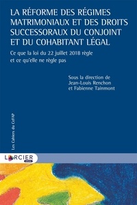 Jean-Louis Renchon et Fabienne Tainmont - La réforme des régimes matrimoniaux et des droits successoraux du conjoint et du cohabitant légal - Ce que la loi du 22 juillet 2018 règle et ce qu'elle ne règle pas.