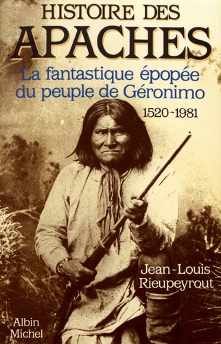 Histoire des Apaches. La fantastique épopée du peuple de Géronimo (1520-1981)